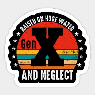 Gen X Raised On Hose Water And Neglect Sticker